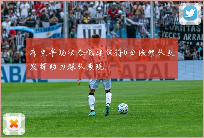 布克半场状态低迷仅得6分依赖队友发挥助力球队表现