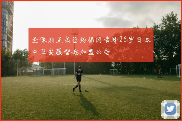 圣保利正式签约福冈黄蜂26岁日本中卫安藤智哉加盟公告