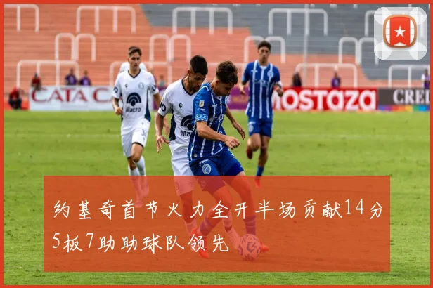 约基奇首节火力全开半场贡献14分5板7助助球队领先